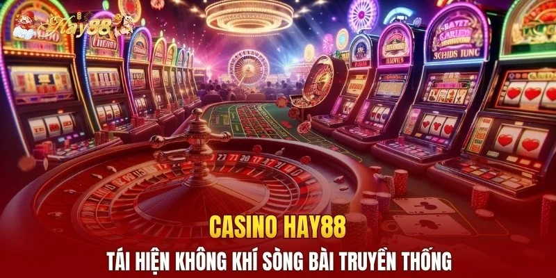 Casino Hay88 tái hiện không khí sòng bài truyền thống