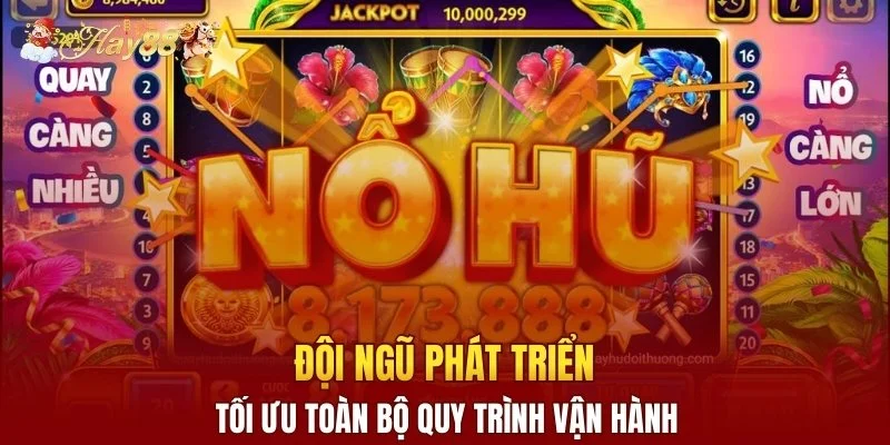 Đội ngũ phát triển tối ưu toàn bộ quy trình vận hành