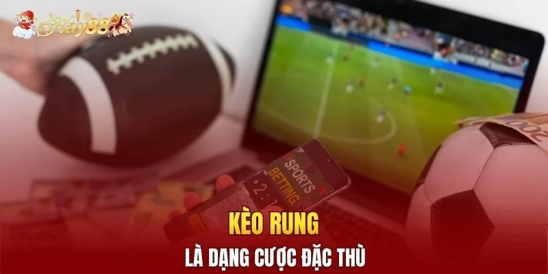 Kèo rung là dạng cược đặc thù