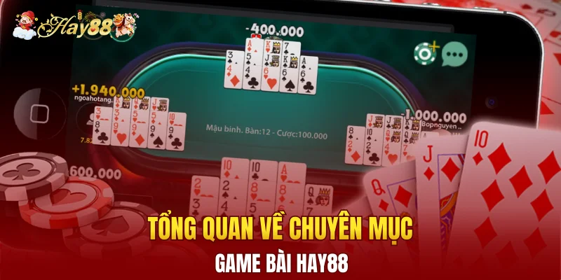 Tổng quan về chuyên mục game bài Hay88